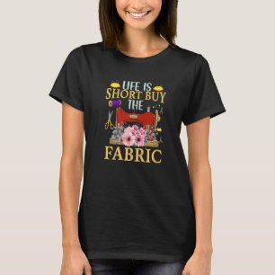 Nähen Das Leben ist kurz, kaufe den Stoff Näherin T-Shirt