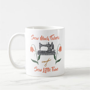 Nähen Enthusiast - So viel Stoff, so wenig Zeit Kaffeetasse