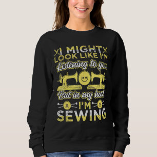 Nähen mag aussehen, als höre ich dich, aber ich sweatshirt