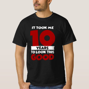 Nahm mir 10 Jahre, um so gut auszusehen 10. Geburt T-Shirt