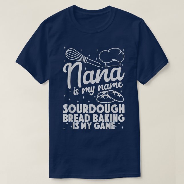 Nana is My Name Sourdough Bread Baking Is My Game  T-Shirt (Design vorne)