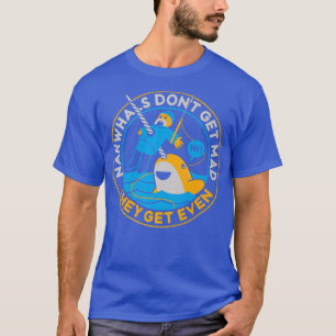Narwhals Don't Get Mad Unicorn Of The Sea Funny No T-Shirt