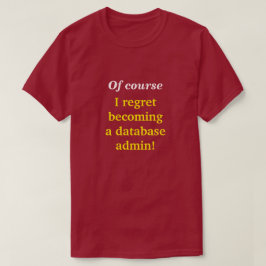 "Natürlich bereue ich es, ein Datenbankadministrat T-Shirt