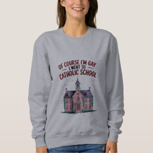 Natürlich bin ich schwul, ich ging auf eine kathol sweatshirt