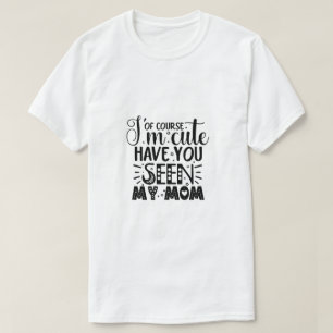 Natürlich bin ich süß, hast du meine Mutter gesehe T-Shirt