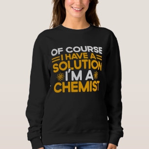 Natürlich habe ich eine Lösung, ich bin Chemiker C Sweatshirt