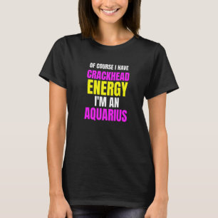 Natürlich habe ich Krackkopfenergie im Aquarius T-Shirt
