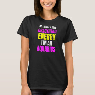 Natürlich habe ich Krackkopfenergie im Aquarius Z T-Shirt