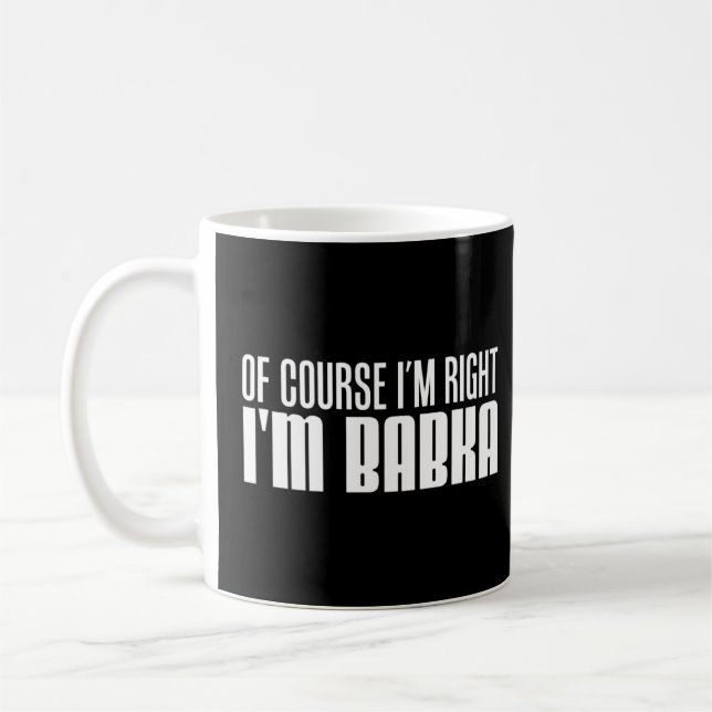 Natürlich habe ich recht, ich bin Babka slowakisch Kaffeetasse (Links)