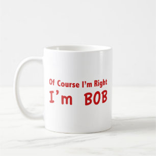 Natürlich habe ich recht. Ich bin Bob. Kaffeetasse