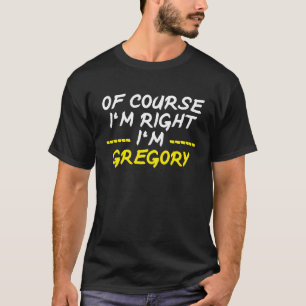 Natürlich habe ich recht, ich bin Gregory T-Shirt