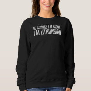 Natürlich habe ich recht, ich bin litauischer Witz Sweatshirt