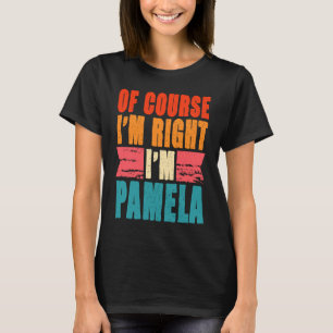 Natürlich habe ich recht, ich bin Pamela T-Shirt