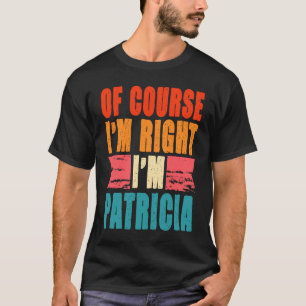 Natürlich habe ich recht, ich bin Patricia T-Shirt