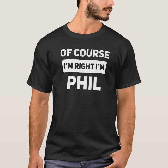 Natürlich habe ich recht, ich bin Phil Funny Name  T-Shirt (Vorderseite)