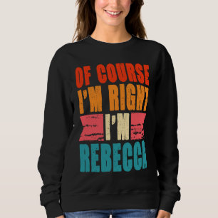 Natürlich habe ich recht, ich bin Rebecca Sweatshirt
