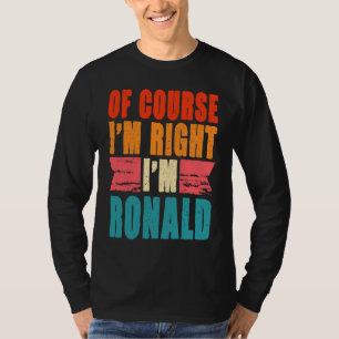 Natürlich habe ich recht, ich bin Ronald T-Shirt