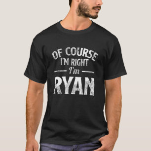 Natürlich habe ich recht, ich bin Ryan T-Shirt