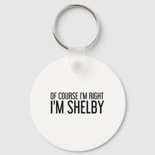 Natürlich habe ich recht, ich bin Shelby Name Lust Schlüsselanhänger
