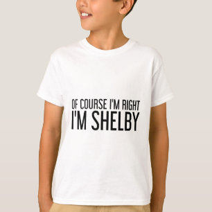 Natürlich habe ich recht, ich bin Shelby Name Lust T-Shirt