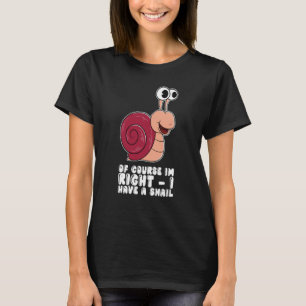 Natürlich habe ich recht, wenn ich eine Schnecke h T-Shirt