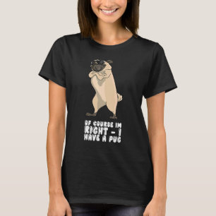 Natürlich habe ich recht, wenn ich einen Mops habe T-Shirt