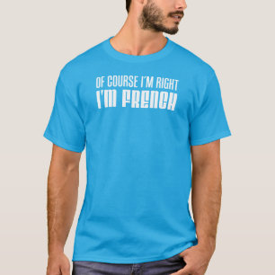 Natürlich habe ich recht, wenn ich Französisch b T-Shirt