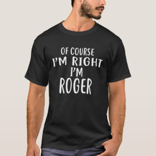 Natürlich habe ich recht, wenn ich ROGER-Spaß bin T-Shirt