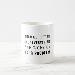Natürlich, lass mir, an deinem Problem lustig zu  Kaffeetasse