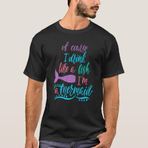 Natürlich trinke ich wie ein Fisch als Meerjungfra T-Shirt