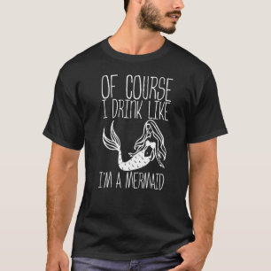 Natürlich trinke ich wie ein Fisch, ich bin Meerju T-Shirt