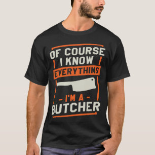 Natürlich weiß ich alles, was ich bin eine Metzger T-Shirt