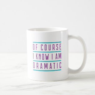Natürlich weiß ich, dass ich dramatisch bin kaffeetasse