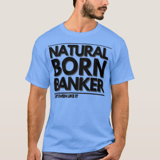 Natürliche Geborene Banker Donx27t Auch wie es T-Shirt