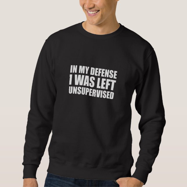 Naughty Jokes Sarcasm In My Defense I Was Left Uns Sweatshirt (Vorderseite)