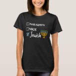 Naughty Nice Juwish Funny Ugshire Weihnachten Hanu T-Shirt<br><div class="desc">Herausforderung an ya Junge,  hässliche hanukkah,  jüdische hanukkah,  chanukiah,  menorah,  dreidel,  herausforderndes Brot,  Latkes,  jüdische Weihnachten,  jüdische Jungen,  jüdische Mädchen,  jüdische Männer,  Judenfrauen,  Juwdolph,  hässlicher Pullover,  matzo Kugel,  Deck die Kugeln,  hanukkah frech,  hässliche Weihnachten,  hanukkah freudlicher schöner Juden,  fröhliche Christmukah,  meowzel tov chanukah,  jüdischer Katzenbesitzer,  jüdischer meowzel tov</div>