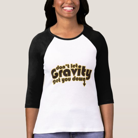 Ne laissez pas la gravité vous descendre pour le t-shirt