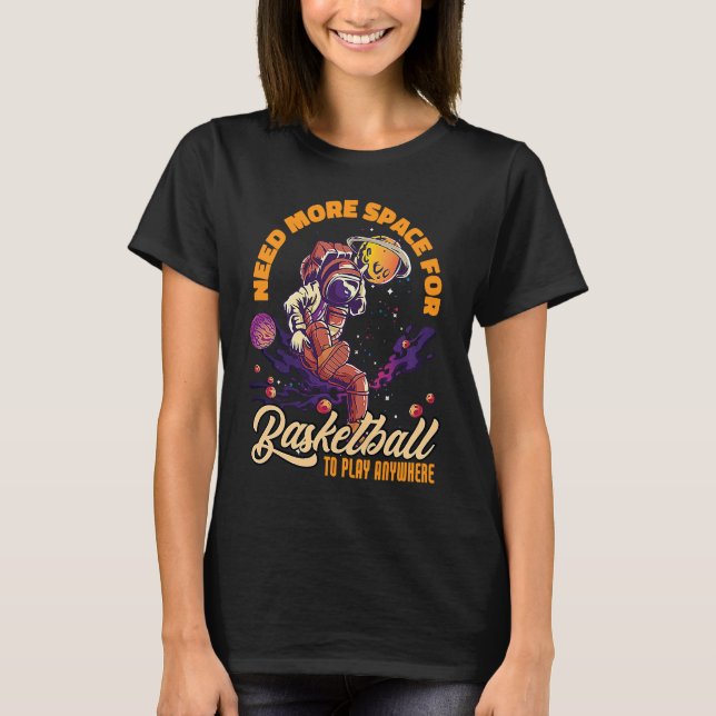 Need More Space For Basketball Space Astronaut T-Shirt (Vorderseite)