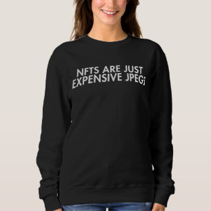Nefte sind nur teure Jpegs Funny Sarcastic Tech Sweatshirt