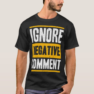Negative Anmerkung ignorieren T-Shirt