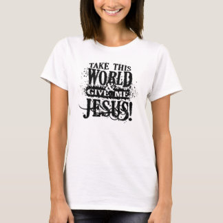 Nehmen Sie diese Welt u. geben Sie mir Jesus-T - T-Shirt