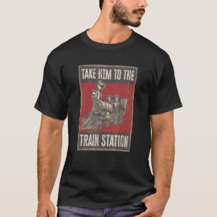 Nehmen Sie ihn zum Bahnhof 1 T-Shirt