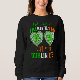 Nehmen Sie Ihre irischen Augen von meinen Dublin D Sweatshirt