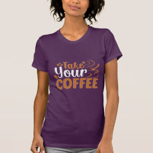 Nehmen Sie Ihren Kaffee-T - Shirt
