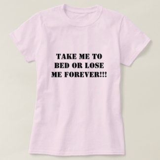 Nehmen Sie mich, um mich für immer zu betten oder T-Shirt