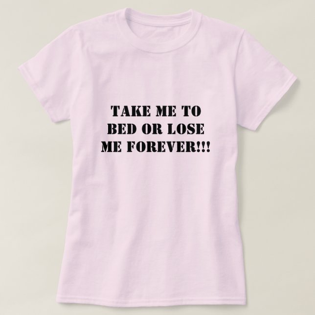 Nehmen Sie mich, um mich für immer zu betten oder T-Shirt (Design vorne)