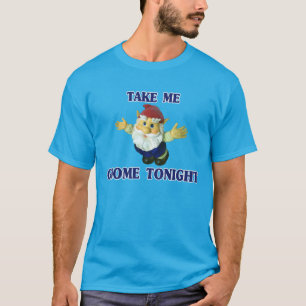 Nehmen Sie mir Gnome heute Abend T-Shirt