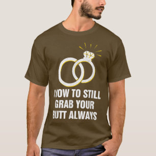 Nehmen Sie sich Ihren Hintern immer, wenn Sie die  T-Shirt