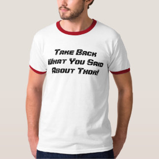 Nehmen Sie zurück, was Sie über Thor sagten! T-Shirt