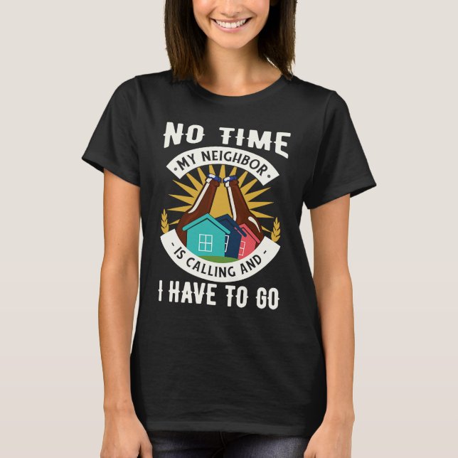 Neighbor Is Calling And I Have To Go T-Shirt (Vorderseite)